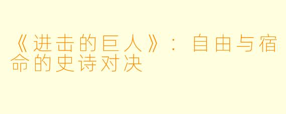 《进击的巨人》：自由与宿命的史诗对决
