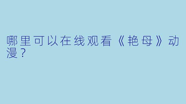 哪里可以在线观看《艳母》动漫？