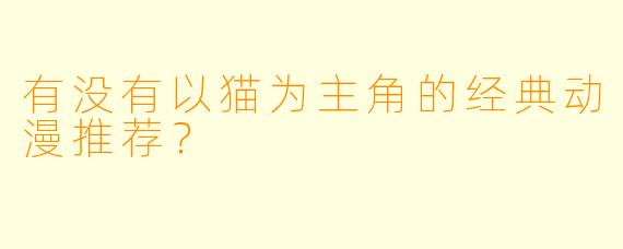 有没有以猫为主角的经典动漫推荐？
