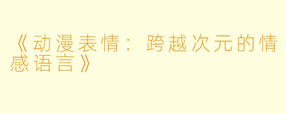 《动漫表情：跨越次元的情感语言》