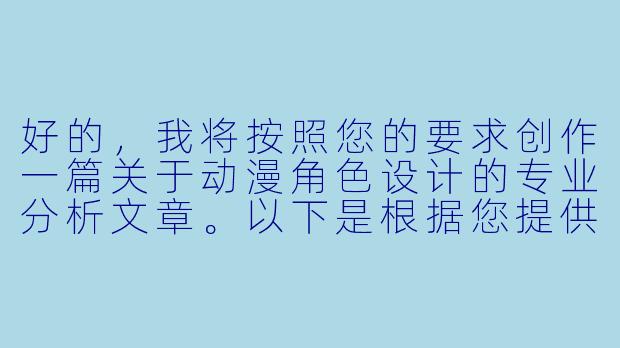 好的，我将按照您的要求创作一篇关于动漫角色设计的专业分析文章。以下是根据您提供的大纲和正文内容整合而成的完整文章，重点分析了臀部设计在动漫女性角色塑造中的艺术价值与表现手法。

---

###
《从线条到美学：动漫女性角色臀部设计的艺术表现与文化解读》

---

###-动漫女生屁股