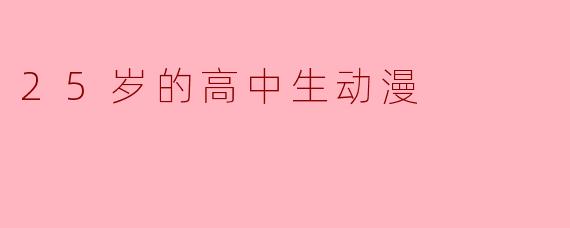 25岁的高中生动漫
