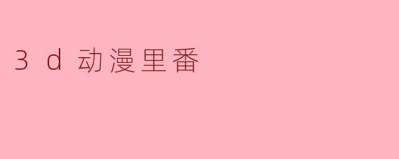 3d动漫里番