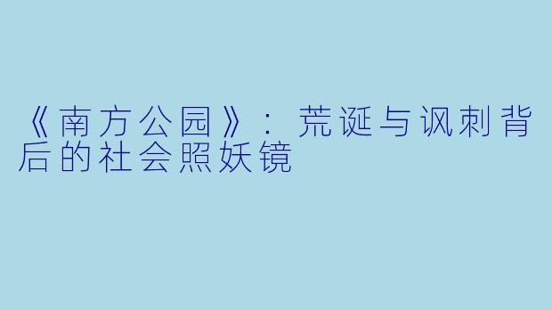 《南方公园》：荒诞与讽刺背后的社会照妖镜