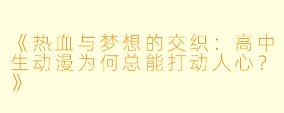 《热血与梦想的交织：高中生动漫为何总能打动人心？》