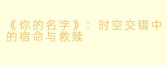 《你的名字》：时空交错中的宿命与救赎