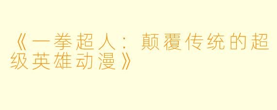 《一拳超人：颠覆传统的超级英雄动漫》