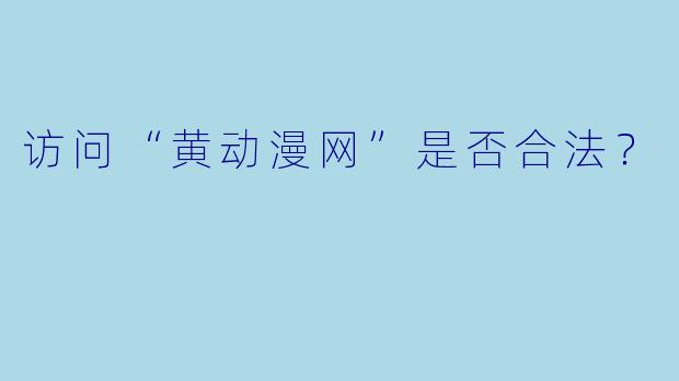 访问“黄动漫网”是否合法？