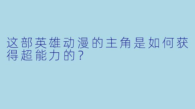 这部英雄动漫的主角是如何获得超能力的？