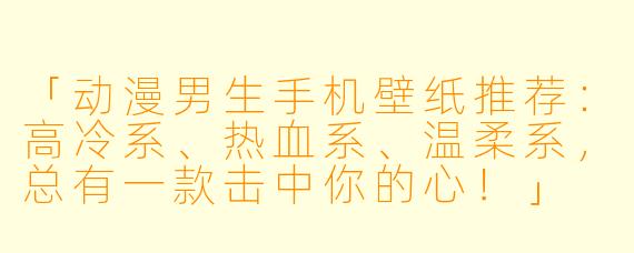 「动漫男生手机壁纸推荐：高冷系、热血系、温柔系，总有一款击中你的心！」