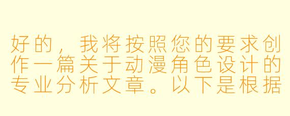 好的，我将按照您的要求创作一篇关于动漫角色设计的专业分析文章。以下是根据您提供的大纲和正文内容整合而成的完整文章，重点分析了臀部设计在动漫女性角色塑造中的艺术价值与表现手法。

---

###
《从线条到美学：动漫女性角色臀部设计的艺术表现与文化解读》

---

###