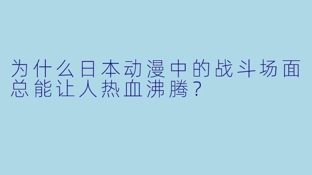 为什么日本动漫中的战斗场面总能让人热血沸腾？