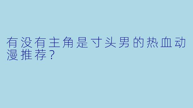 有没有主角是寸头男的热血动漫推荐？