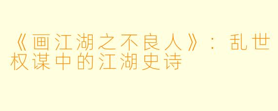 《画江湖之不良人》：乱世权谋中的江湖史诗