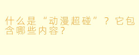 什么是“动漫超碰”？它包含哪些内容？