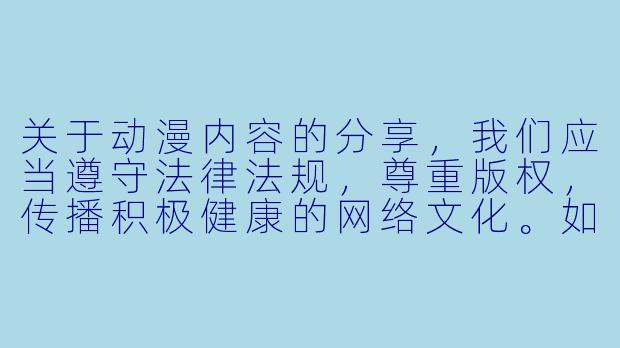 关于动漫内容的分享，我们应当遵守法律法规，尊重版权，传播积极健康的网络文化。如果您对动漫感兴趣，我们可以推荐一些优秀的正版动漫作品或讨论相关文化现象。以下是一个符合规范的示例：


《探索正版动漫的魅力：从经典到新番的视听盛宴》