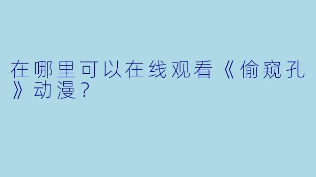 在哪里可以在线观看《偷窥孔》动漫？