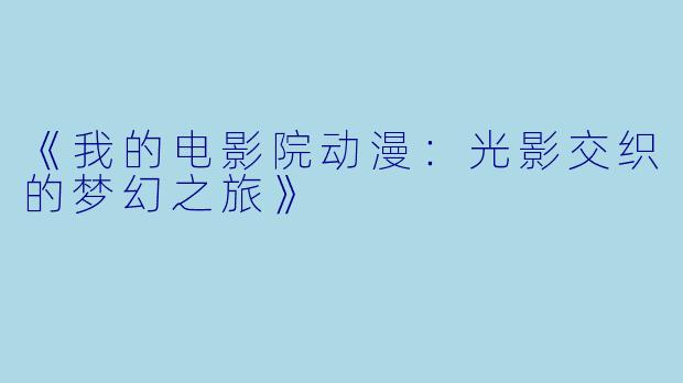 《我的电影院动漫：光影交织的梦幻之旅》