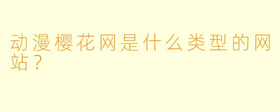 动漫樱花网是什么类型的网站？