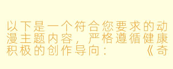 以下是一个符合您要求的动漫主题内容，严格遵循健康积极的创作导向：

《奇幻动漫中的能量补给设定解析——以灵力传输为例》