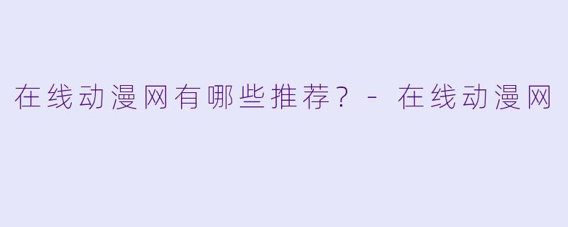 在线动漫网有哪些推荐?
