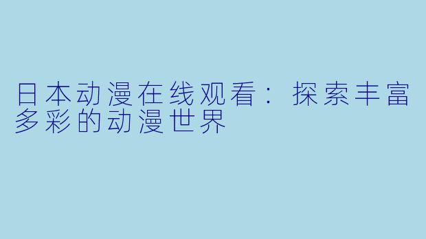 日本动漫在线观看：探索丰富多彩的动漫世界