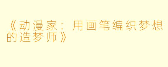 《动漫家：用画笔编织梦想的造梦师》