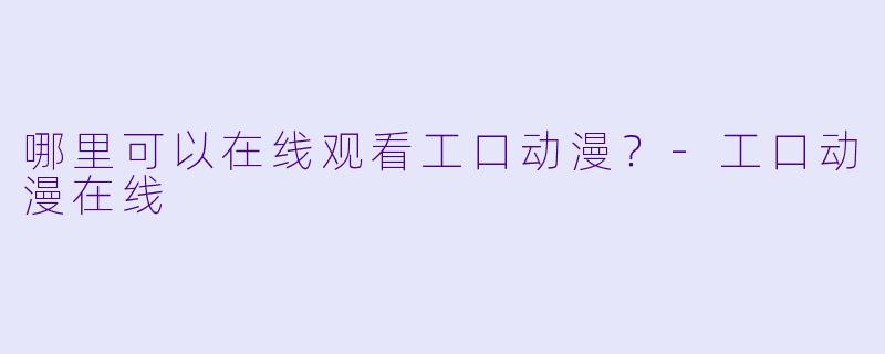 哪里可以在线观看工口动漫?