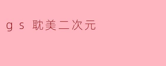 gs耽美二次元