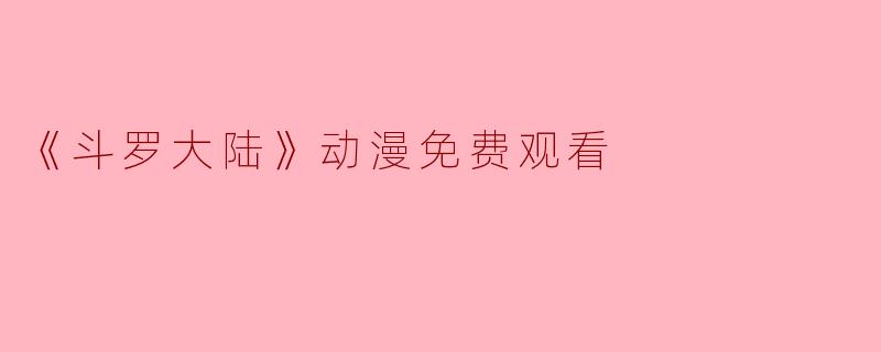 《斗罗大陆》动漫免费观看