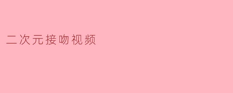 二次元接吻视频