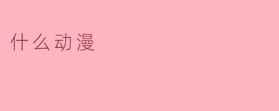 什么动漫