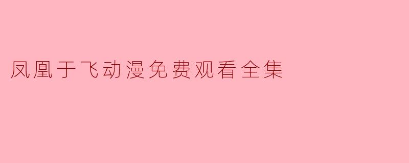 凤凰于飞动漫免费观看全集