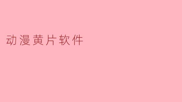 动漫黄片软件