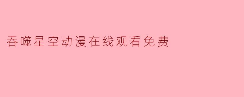 吞噬星空动漫在线观看免费