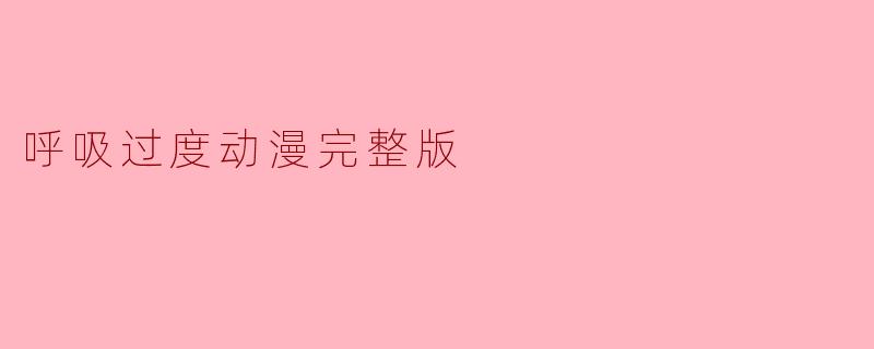 呼吸过度动漫完整版