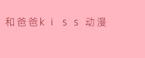 和爸爸kiss动漫