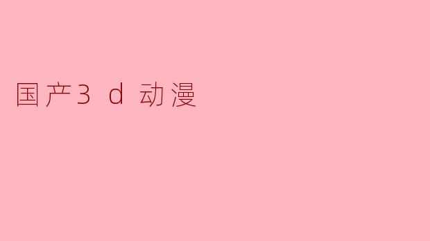 近年来国产3D动漫有哪些值得推荐的作品?