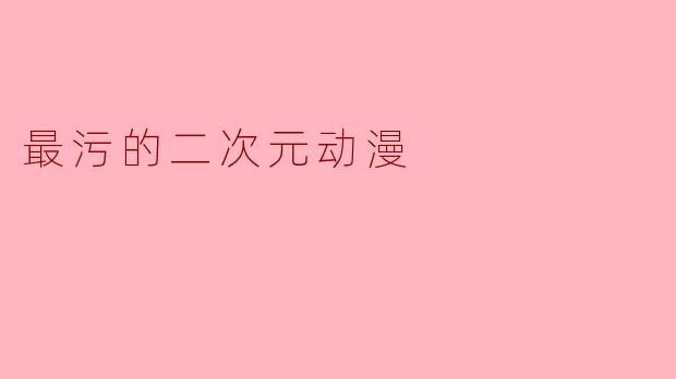 最污的二次元动漫