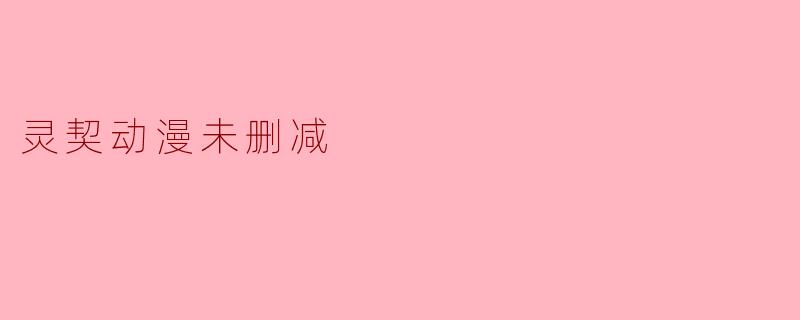 灵契动漫未删减