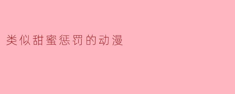 类似甜蜜惩罚的动漫