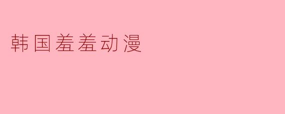 韩国羞羞动漫