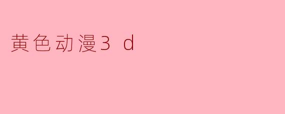 黄色动漫3d