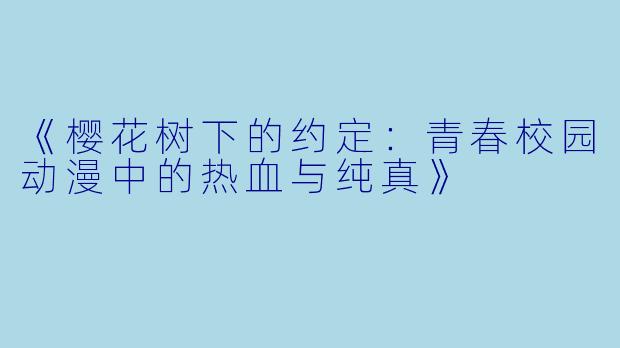 《樱花树下的约定：青春校园动漫中的热血与纯真》