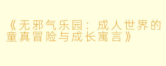 《无邪气乐园：成人世界的童真冒险与成长寓言》