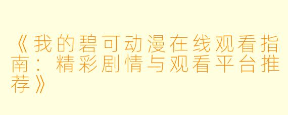 《我的碧可动漫在线观看指南：精彩剧情与观看平台推荐》