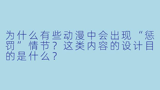 为什么有些动漫中会出现“惩罚”情节？这类内容的设计目的是什么？