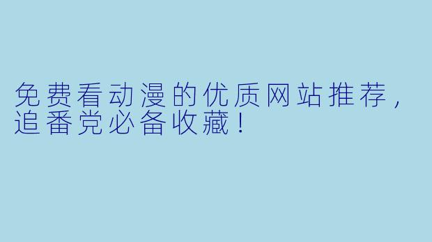 免费看动漫的优质网站推荐，追番党必备收藏！