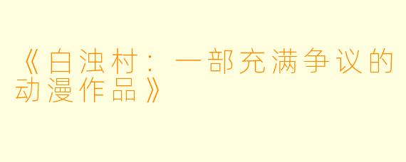 《白浊村：一部充满争议的动漫作品》