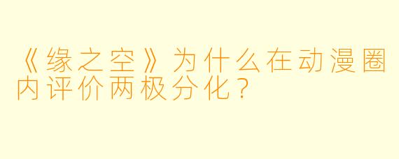 《缘之空》为什么在动漫圈内评价两极分化？
